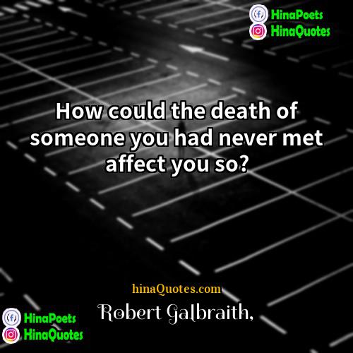 Robert Galbraith Quotes | How could the death of someone you